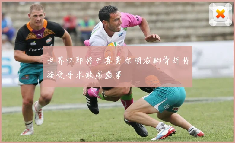 世界杯即将开赛费尔明右脚骨折将接受手术缺席盛事
