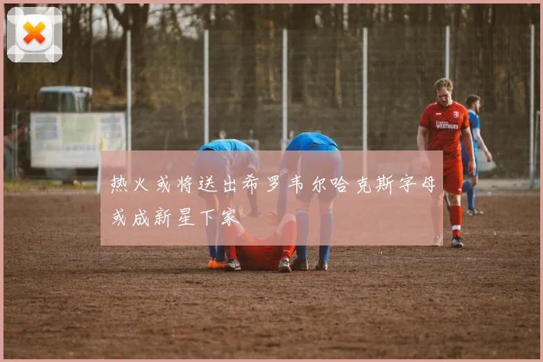 热火或将送出希罗韦尔哈克斯字母或成新星下家