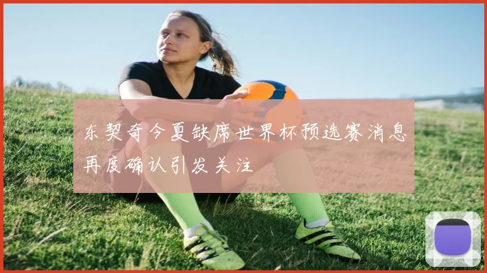 东契奇今夏缺席世界杯预选赛消息再度确认引发关注